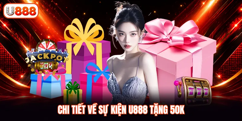 Chi tiết về sự kiện U888 tặng 50K