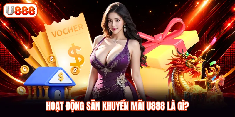Hoạt động săn khuyến mãi U888 là gì?