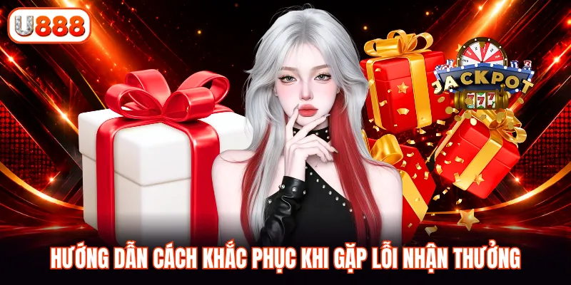 Hướng dẫn cách khắc phục khi gặp lỗi nhận thưởng