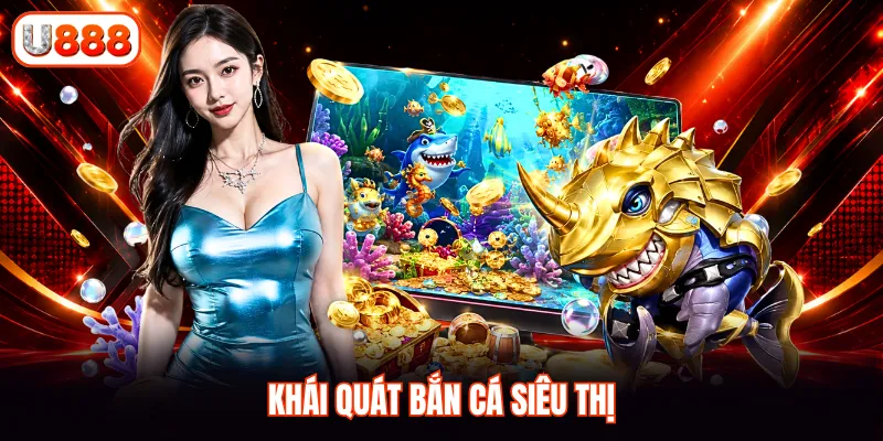 Khái quát bắn cá siêu thị